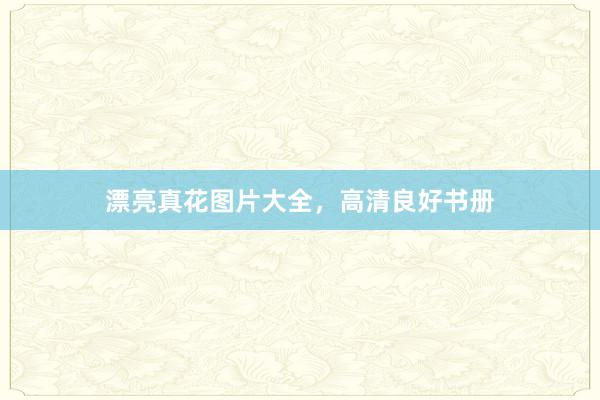 漂亮真花图片大全，高清良好书册