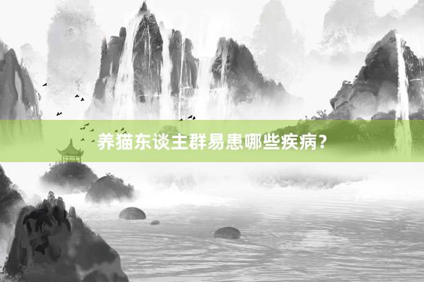 养猫东谈主群易患哪些疾病？