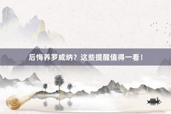 后悔养罗威纳?这些提醒值得一看!
